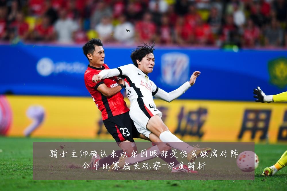 骑士主帅确认米切尔因眼部受伤或缺席对阵公牛比赛成长观察-深度解析